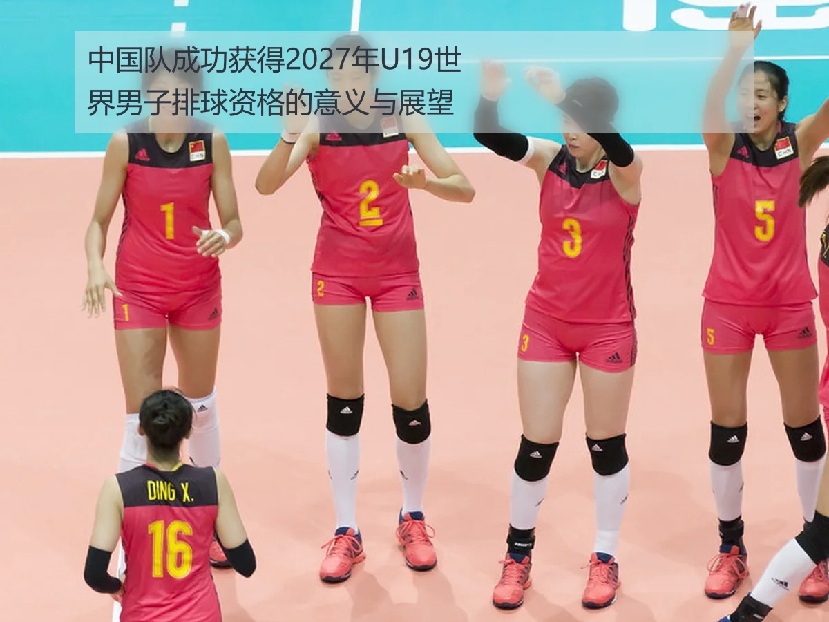 中国队成功获得2027年U19世界男子排球资格的意义与展望